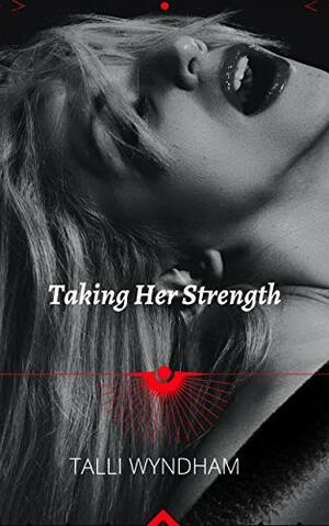 Taking her strength  by Talli Wyndham