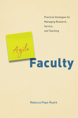 Agile Faculty: Practical Strategies for Managing Research, Service, and Teaching by Rebecca Pope-Ruark