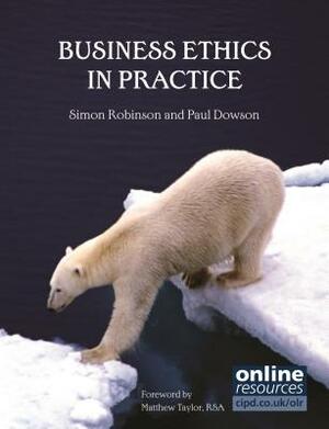 Business Ethics in Practice by Simon Robinson, Paul Dowson