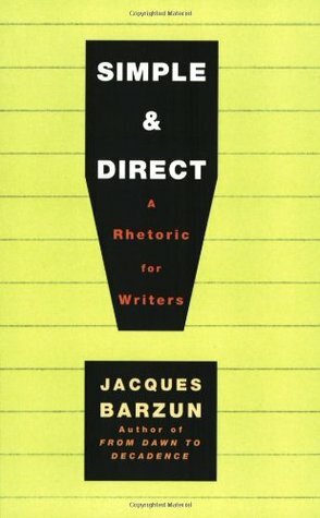 Simple and Direct: A Rhetoric for Writers by Jacques Barzun