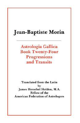 Astrologia Gallica Book 24: Progressions and Transits by Jean Baptiste Morin