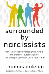Surrounded by Narcissists: How to Effectively Recognize, Avoid, and Defend Yourself Against Toxic People by Thomas Erikson