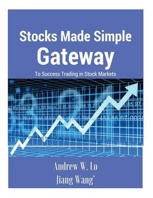 Stocks Made Simple: Gateway to Success Trading in Stock Markets by Jiang Wang, Andrew W. Lo