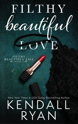 Filthy Beautiful Love by Kendall Ryan