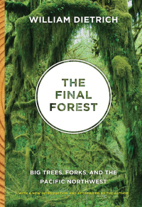 The Final Forest: Big Trees, Forks, and the Pacific Northwest by William Dietrich