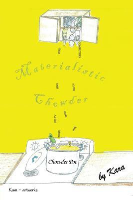 Materialistic Chowder by Kara