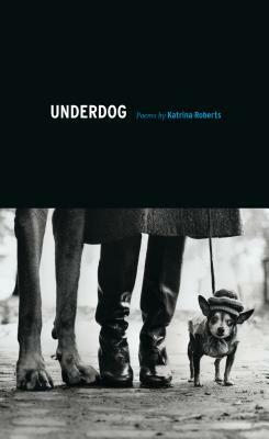 Underdog: Poems by Katrina Roberts