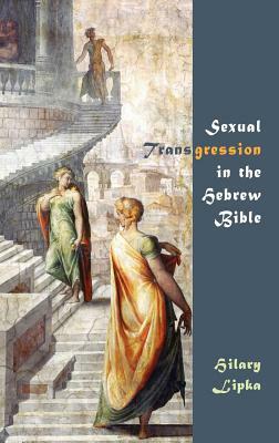 Sexual Transgression in the Hebrew Bible by Hilary Lipka