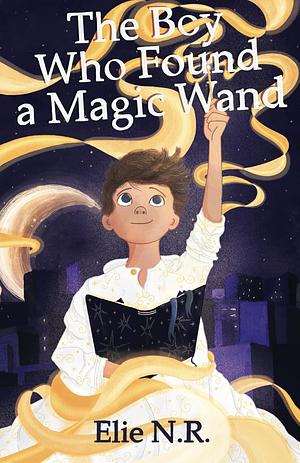 The Boy Who Found a Magic Wand by Elie N.R.