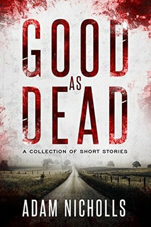 Good as Dead: A Collection of Short Stories by Adam Nicholls