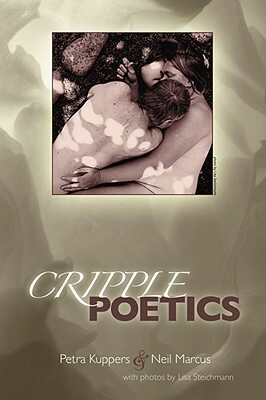 Cripple Poetics by Neil Marcus, Lisa Steichmann, Petra Kuppers