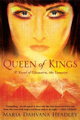 Queen of Kings: A Novel of Cleopatra, the Vampire by Maria Dahvana Headley