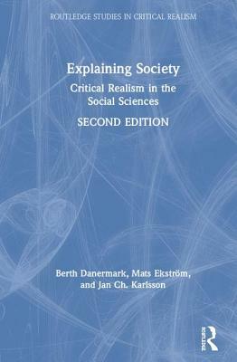 Explaining Society: Critical Realism in the Social Sciences by Berth Danermark, Mats Ekström, Jan Ch Karlsson