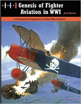 Genesis of Fighter Aviation in WWI by Jack Herris