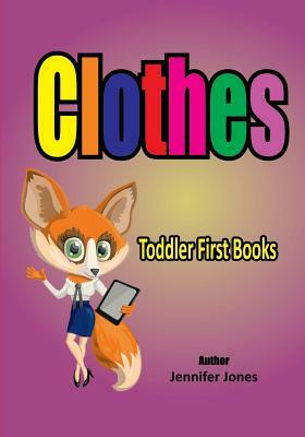 Toddler First Books: Clothes by Jennifer Jones