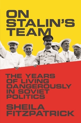 On Stalin's Team: The Years of Living Dangerously in Soviet Politics by Sheila Fitzpatrick