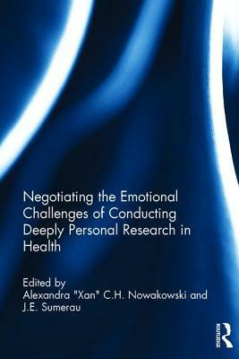 Negotiating the Emotional Challenges of Conducting Deeply Personal Research in Health by Alexandra C.H. Nowakowski, J.E. Sumerau