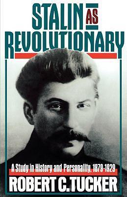 Stalin As Revolutionary, 1879-1929: A Study in History and Personality by Robert C. Tucker, Robert C. Tucker