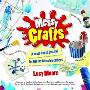 Messy Crafts: A Craft-based Journal for Messy Church Members by Lucy Moore