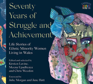 Seventy Years of Struggle and Achievement: Life Stories of Ethnic Minority Women Living in Wales by Meena Upadhyaya, KIRSTEN LAVINE, Chris Weedon