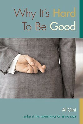 Why It's Hard to Be Good by Al Gini