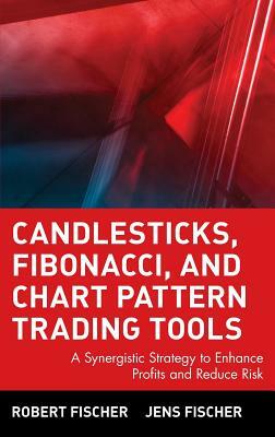 Candlesticks, Fibonacci, and Chart Pattern Trading Tools: A Synergistic Strategy to Enhance Profits and Reduce Risk by Jens Fischer, Robert Fischer