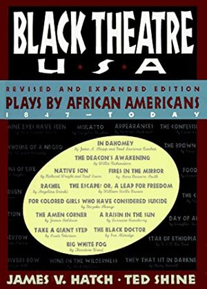 Black Theatre USA: Plays by African Americans – 1847-Today by James V. Hatch, Ted Shine