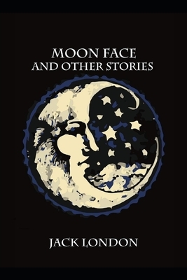 Moon-Face & Other Stories Illustrated by Jack London