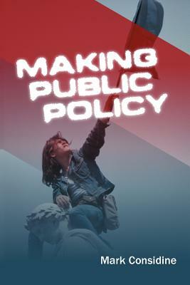 Making Public Policy: Institutions, Actors, Strategies by Mark Considine