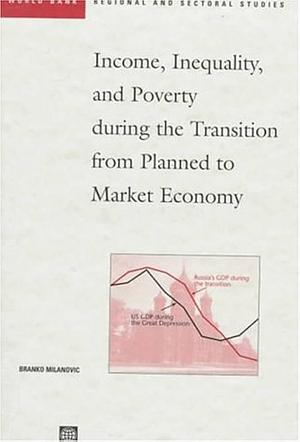 Income, Inequality, and Poverty During the Transition from Planned to Market Economy by Branko Milanović