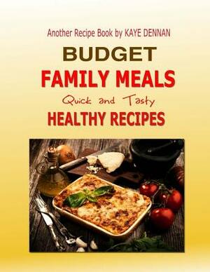 Budget Family Meals: Quick and Tasty Healthy Recipes by Kaye Dennan