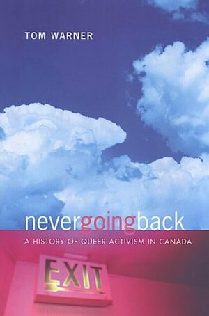 Never Going Back: A History of Queer Activism in Canada by Tom Warner