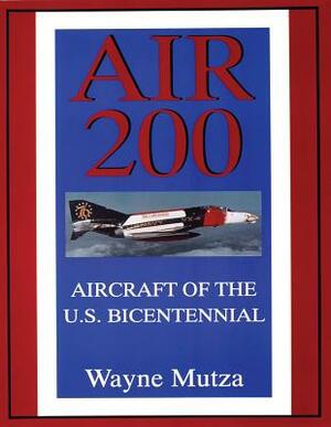 Air 200: Aircraft of the U.S. Bicentennial by Wayne Mutza