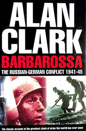 Barbarossa: The Russian German Conflict 1941 1945 by Alan Clark