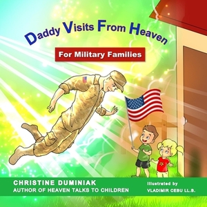 Daddy Visits From Heaven: For Military Families by Christine Duminiak