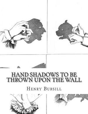 Hand Shadows To Be Thrown Upon The Wall by Henry Bursill