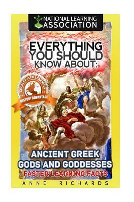 Everything You Should Know About: Ancient Greek Gods and Goddesses: Faster Learning Facts by Anne Richards