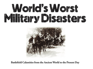 World's Worst Military Disasters: Battlefield Calamities from the Ancient World to the Present Day by Chris McNab