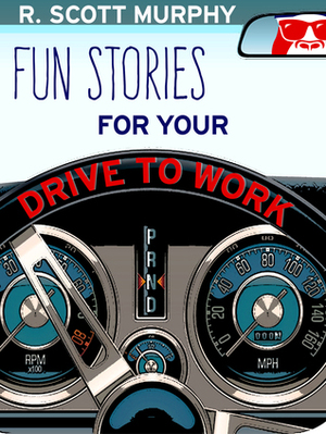 Fun Stories For Your Drive To Work by R. Scott Murphy