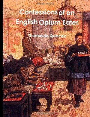 Confessions of an English Opium-Eater by Thomas De Quincey