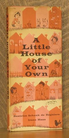 A Little House of Your Own by Beatrice Schenk de Regniers, Beatrice Schenk de Regniers, Irene Haas