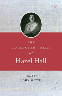 The Collected Poems of Hazel Hall by Hazel Hall