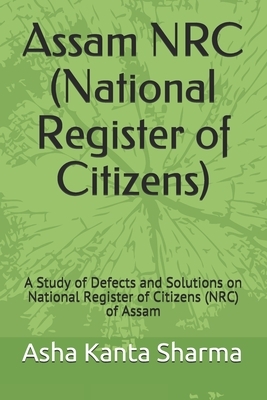 Assam NRC (National Register of Citizens): A Study of Defects and Solutions on National Register of Citizens (NRC) of Assam by Minu Sharma, Pawan Kumar Sharma, Geeta Sharma
