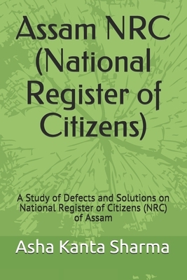 Assam NRC (National Register of Citizens): A Study of Defects and Solutions on National Register of Citizens (NRC) of Assam by Geeta Sharma, Pawan Kumar Sharma, Minu Sharma