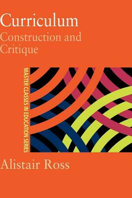 Curriculum: Construction and Critique by Alistair Ross