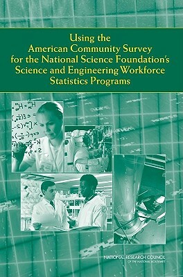 Using the American Community Survey for the National Science Foundation's Science and Engineering Workforce Statistics Programs by Committee on National Statistics, National Research Council, Division of Behavioral and Social Scienc