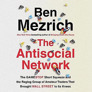 The Antisocial Network: The Gamestop Short Squeeze and the Ragtag Group of Amateur Traders That Brought Wall Street to Its Knees - Library Edition by Ben Mezrich, Ben Mezrich