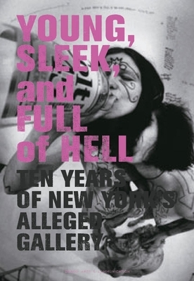 Young Sleek and Full of Hell: Ten Years of New York's Alleged Gallery by Aaron Rose