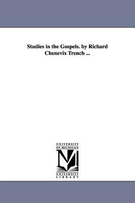 Studies in the Gospels. by Richard Chenevix Trench ... by Richard Chenevix Trench