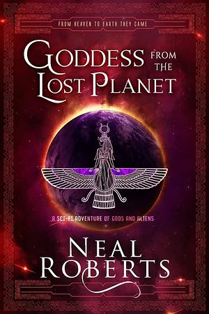 Goddess from the Lost Planet: A Sci-Fi Adventure of Gods and Aliens by Neal Roberts